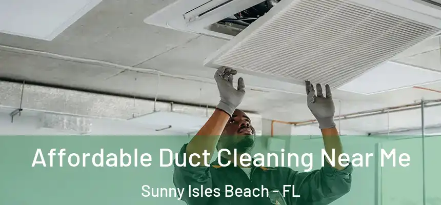 Affordable Duct Cleaning Near Me Sunny Isles Beach - FL