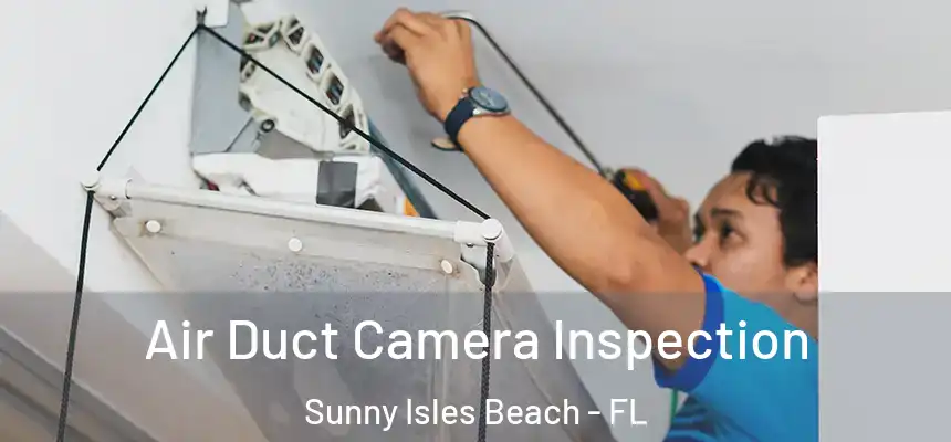Air Duct Camera Inspection Sunny Isles Beach - FL