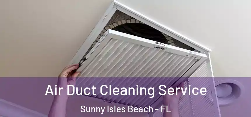 Air Duct Cleaning Service Sunny Isles Beach - FL