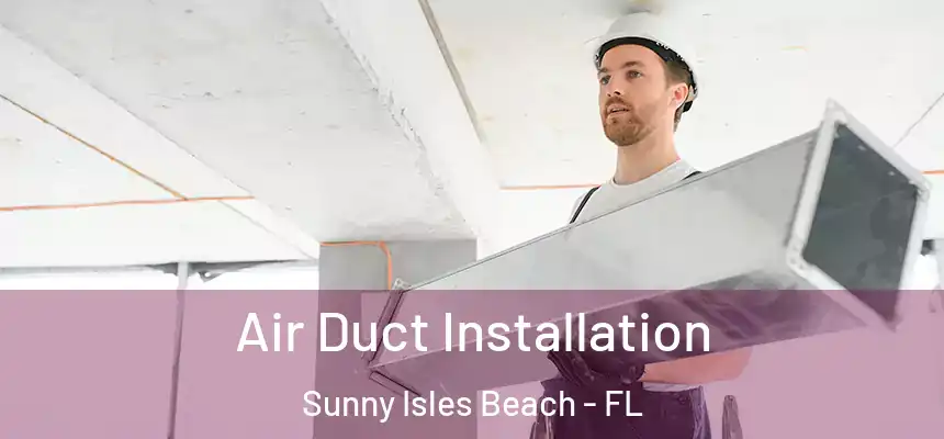 Air Duct Installation Sunny Isles Beach - FL
