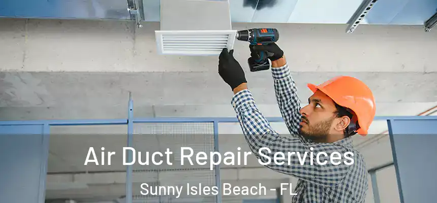 Air Duct Repair Services Sunny Isles Beach - FL