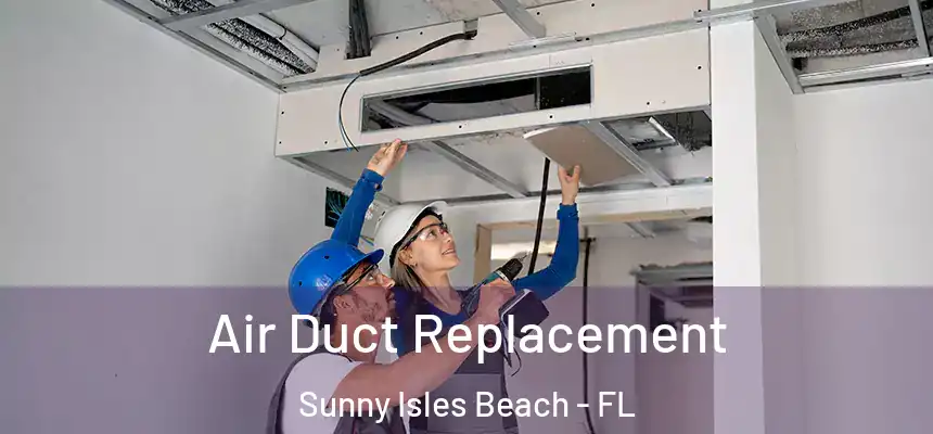 Air Duct Replacement Sunny Isles Beach - FL