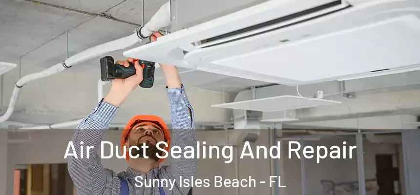 Air Duct Sealing And Repair Sunny Isles Beach - FL