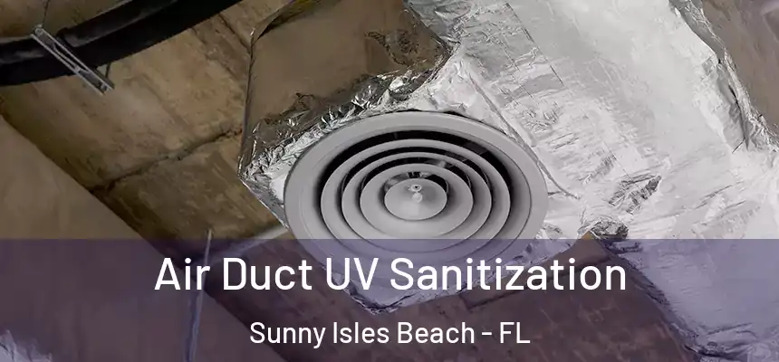 Air Duct UV Sanitization Sunny Isles Beach - FL