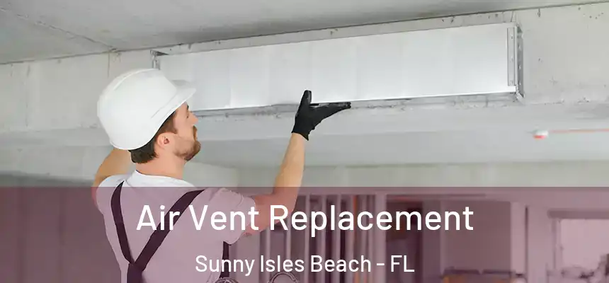 Air Vent Replacement Sunny Isles Beach - FL