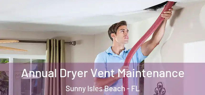 Annual Dryer Vent Maintenance Sunny Isles Beach - FL