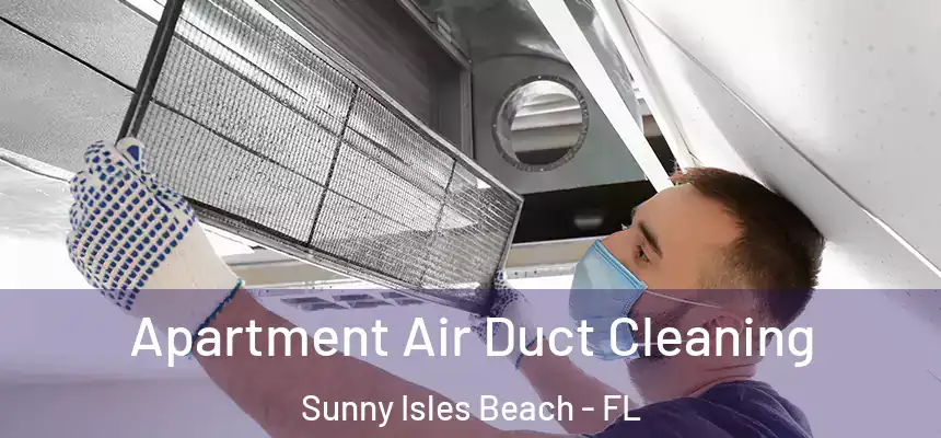 Apartment Air Duct Cleaning Sunny Isles Beach - FL