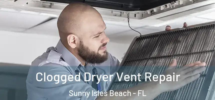 Clogged Dryer Vent Repair Sunny Isles Beach - FL