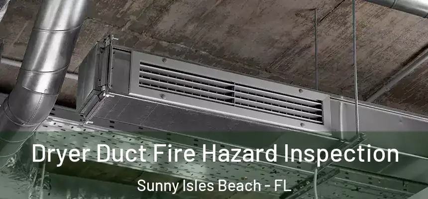 Dryer Duct Fire Hazard Inspection Sunny Isles Beach - FL