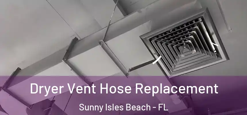 Dryer Vent Hose Replacement Sunny Isles Beach - FL
