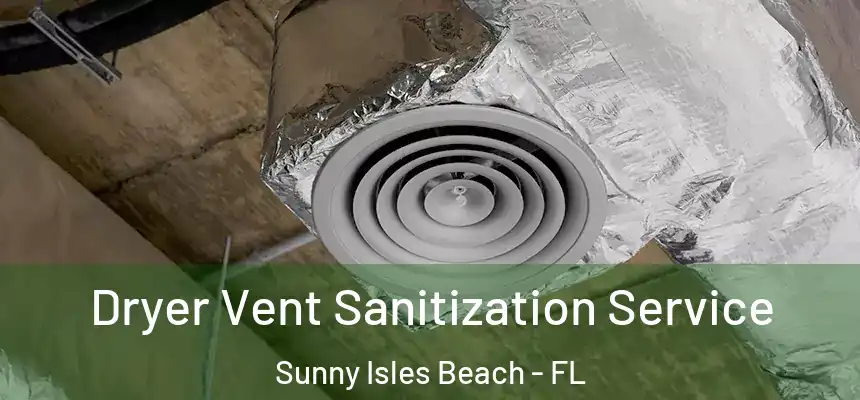 Dryer Vent Sanitization Service Sunny Isles Beach - FL