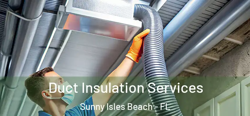 Duct Insulation Services Sunny Isles Beach - FL