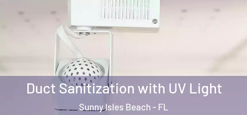 Duct Sanitization with UV Light Sunny Isles Beach - FL