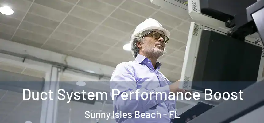 Duct System Performance Boost Sunny Isles Beach - FL