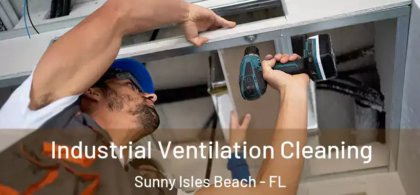 Industrial Ventilation Cleaning Sunny Isles Beach - FL