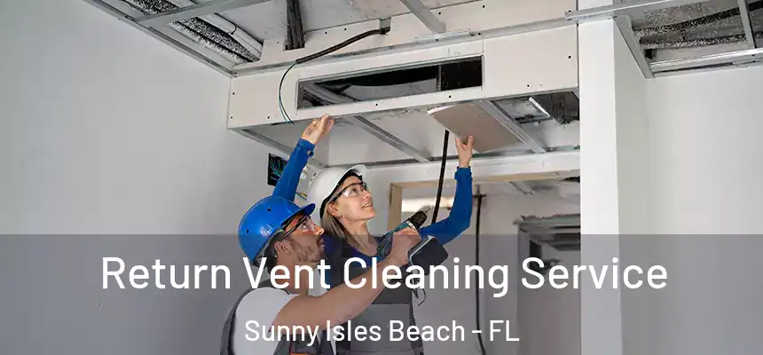 Return Vent Cleaning Service Sunny Isles Beach - FL