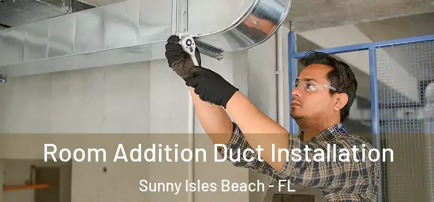 Room Addition Duct Installation Sunny Isles Beach - FL