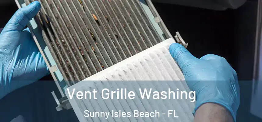 Vent Grille Washing Sunny Isles Beach - FL
