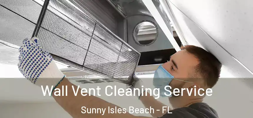Wall Vent Cleaning Service Sunny Isles Beach - FL