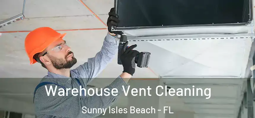 Warehouse Vent Cleaning Sunny Isles Beach - FL