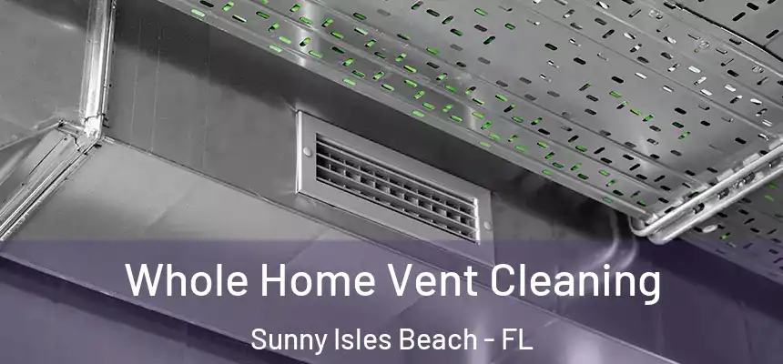Whole Home Vent Cleaning Sunny Isles Beach - FL